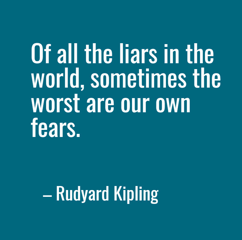 Rudyard Kipling quote: Of all the liars in the world, sometimes the worst are our own fears.