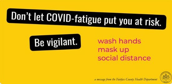 Don't let COVID fatigue put you at risk. Be vigilant. Wash hands. Mask up. Social distance.