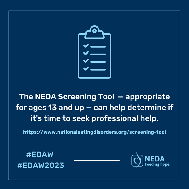 The NEDA Screening Tool, appropriate for ages 13 and up, can help determine if it's time to seek professional help. NEDA Feeding hope.