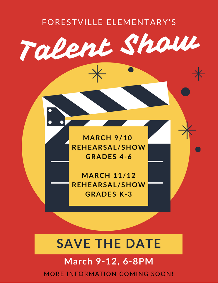 Forestville Elementary Talent Show, Grades 4 through 6 March 9 rehearsal and March 10 show, Grades K through 3 March 11 rehearsal and March 12 show