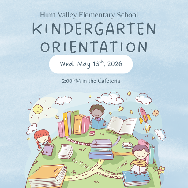 Hunt valley Elementary School Kindergarten orientation on Wednesday, May 13th at 2:00PM in the cafeteria
