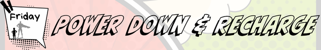 banner with friday and "Power Down & Recharge" over a colorful banner