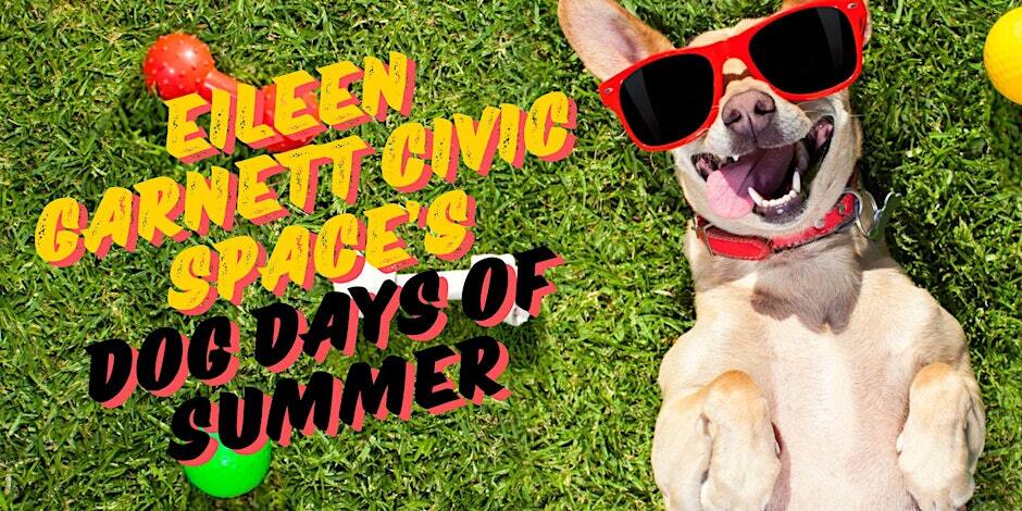 Graphic with the text "Eileen Garnett Civic Space's Dog Days of Summer" and an image of a dog laying on its back, wearing red sunglasses