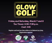 Glow Golf. Friday and Saturday, March 7 and 8, Tee times: 6:30-7:30 p.m.