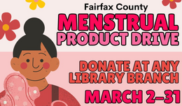 Fairfax County Menstrual Product Drive. Donate at Any Library Branch. March 2-31.