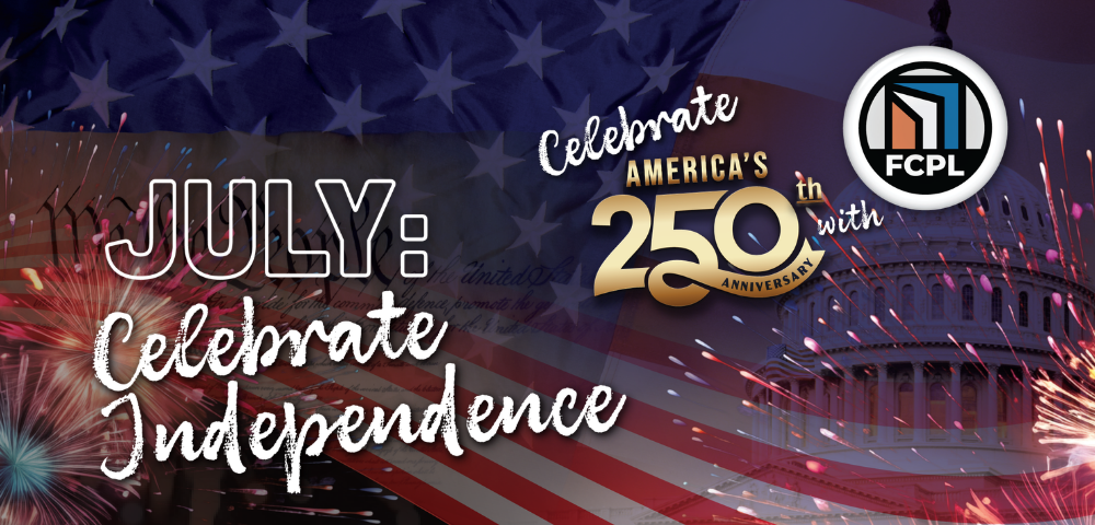 U.S. flag, fireworks, Capitol dome, and text: “July: Celebrate Independence” and “Celebrate America’s 250th Anniversary with FCPL.”