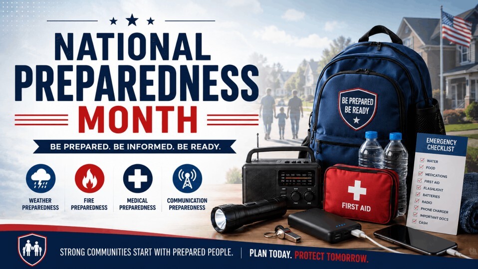 National Preparedness Month. Be informed and ready for weather, fire, medical and communication preparedness.