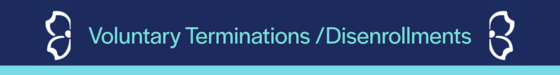 Voluntary Terminations /Disenrollments