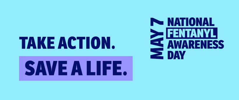 Take Action. Save a Life. May 7 National Fentanyl Awareness Day.
