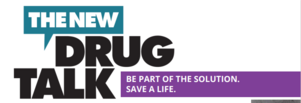 The New Drug talk. Be part of the solution. Save a life. 
