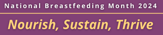 Against a purple background in white and yellow letters: National Breastfeeding Month 2024. Nourish, Sustain, Thrive.