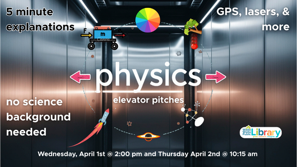 Physics Elevator Pitches at Walla Walla Public Library, 4/1/26 at 2:00 pm and 4/2/26 at 10:15 am.
