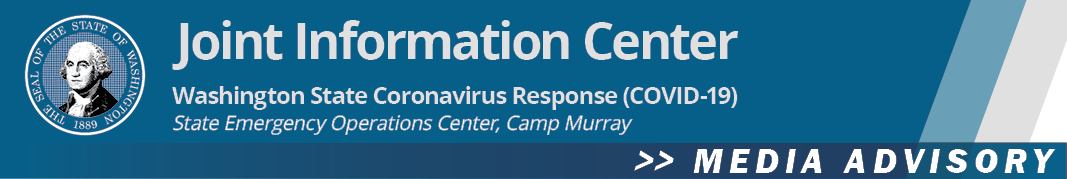 Media Advisory from Joint Information Center - Washington State Coronavirus Response (COVID-19) - State Emergency Operations, Camp Murray