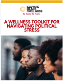 Elevate Black Wellness: A wellness toolkit for navigating political stress