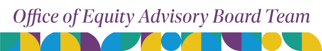 Office of Equity Advisory Board Team. A weave of yellow, blue, purple, and teal colors sits below the text.