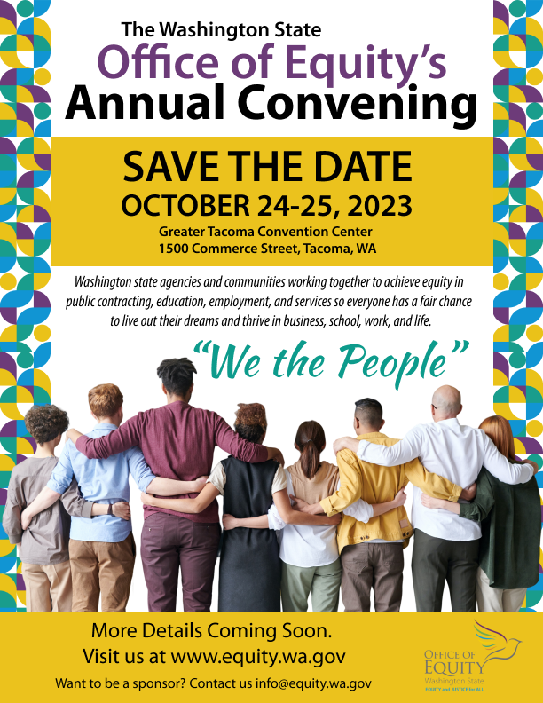 The Washington State Office of Equity's Annual Convening. Save the Date. October 24-25, 2023. More details coming soon.