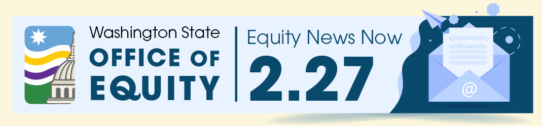 Washington State Office of Equity Equity News Now 2.27 Graphic