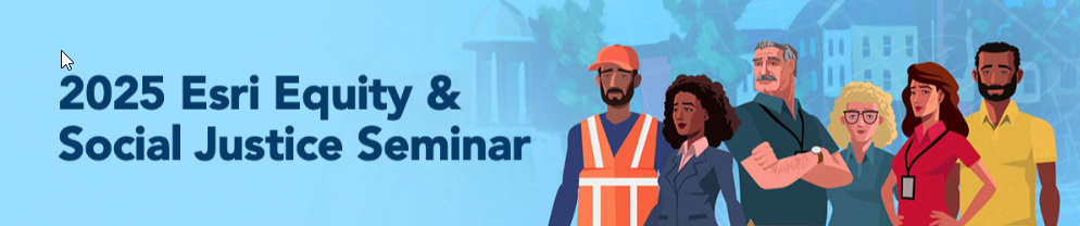 2025 Esri Equity & Social Justice Seminar