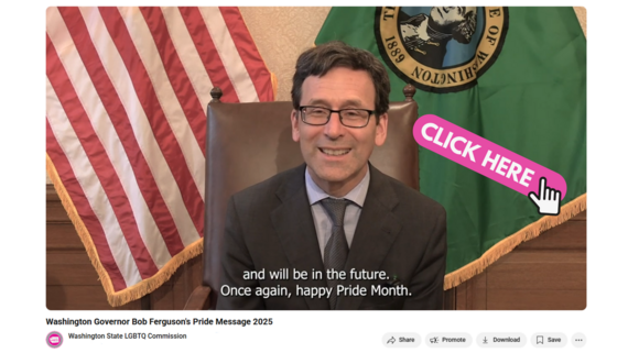 thumbnail for youtube video of Governor Bob Ferguson wishing Washington a happy pride month with "click here" text on top of the image