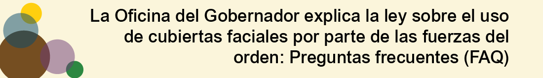 La Oficina del Gobernador explica la ley sobre el uso de cubiertas faciales por parte de las fuerzas del orden: Preguntas frecuentes (FAQ)