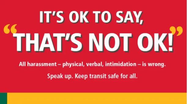 text: "It's ok to say, that's not ok!"/ "All harassment - physical, verbal, intimidation - is wrong. Speak up. Keep transit safe for all."