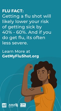 Getting a flu shot will likely lower your risk of getting sick. Learn more at Getmyflushot.org