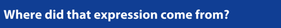 White text on a blue background reads "Where did that expression come from?"