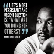 photo of Martin Luther King Jr with a quote over it reading: Life’s most persistent and urgent question is, What are you doing for others?