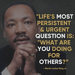 A graphic with a Martin Luther King Jr. quote reading: Life's most persistent and urgent question is: what are you doing for others?