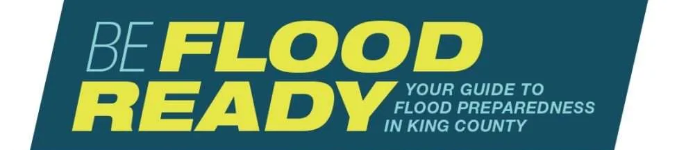 A banner reading BE FLOOD READY with YOUR GUIDE TO FLOODPROOFING IN KING COUNTY beneath, in blue & green with a stylized yellow “FLOOD READY” text.