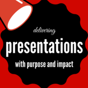 Delivering Presentations with Purpose and Impact