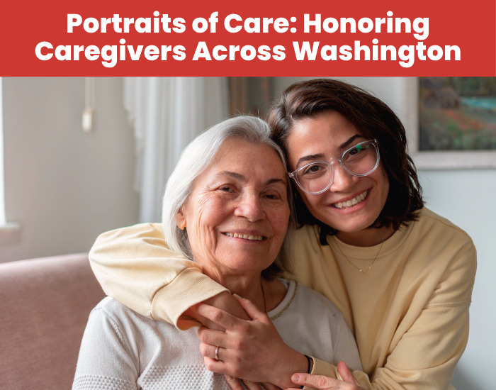 Image shows an older woman and a younger woman and says in text above, "Portraits of Care: Honoring Caregivers Across Washington"