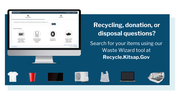 Recycling, donation, or disposal question? Search your items using our Waste Wizard tool at Recycle.Kitsap.Gov