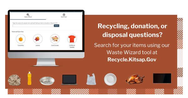 Recycling, donation, or disposal question? Search your items using our Waste Wizard tool at Recycle.Kitsap.Gov