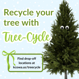 Recycle your tree with Tree-Cycle. Find drop-off locations at kcowa.us/treecycle