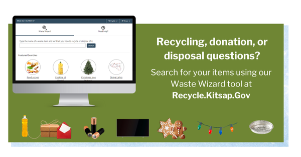 Recycling, donation, or disposal question? Search your items using our Waste Wizard tool at Recycle.Kitsap.Gov