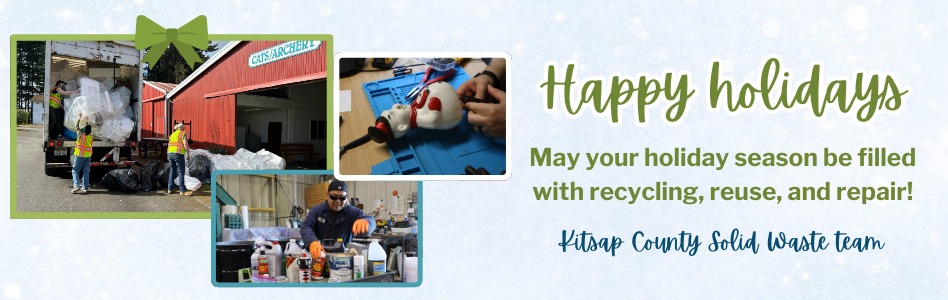 Happy holidays! May your holiday season be filled with recycling, reuse, and repair! Kitsap County Solid Waste team