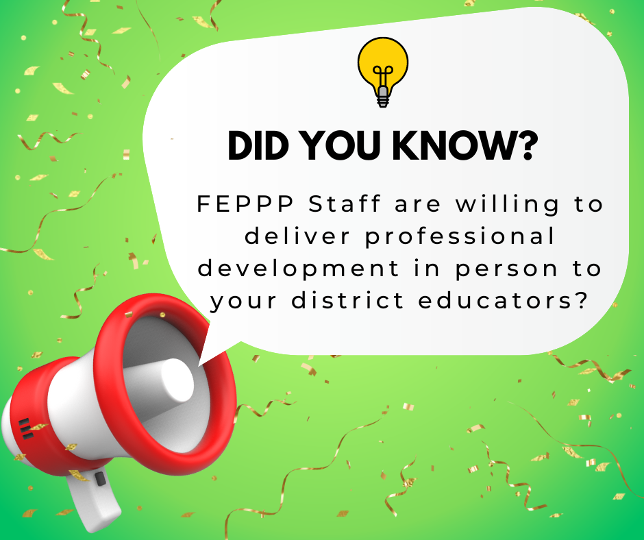 Did you know FEPPP staff are willing to deliver professional development in person to your district educators?
