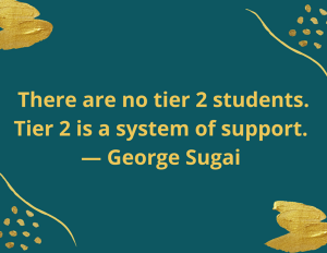 There are no tier 2 students. Tier 2 is a system of support.  — George Sugai 