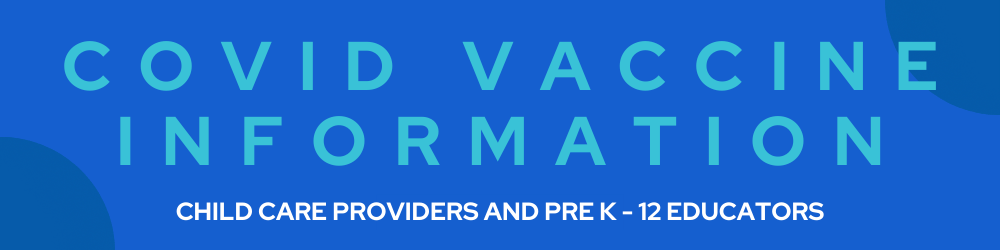 COVID-19 Vaccine Info for Child Care Providers and PreK-12 Educators