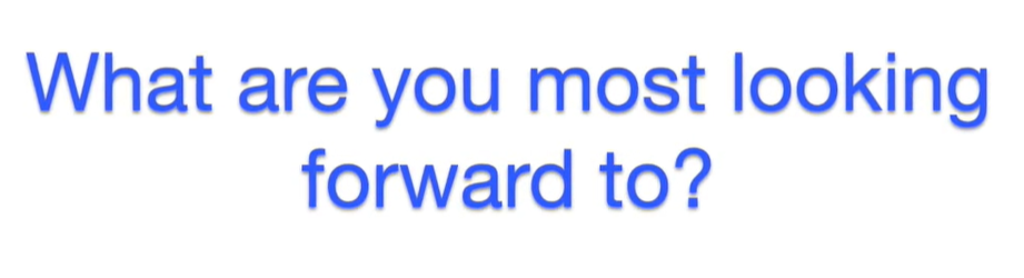 What are you most looking forward to?