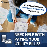 Need Help with Paying Your Utility Bills? Visit Seattle.gov/UtilityBillHelp or call (206) 684-3000