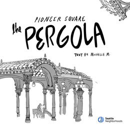A black and white illustration of pergola and two people sitting on a bench. text reads: "The Pioneer Square Pergola. Text by Michelle M." 