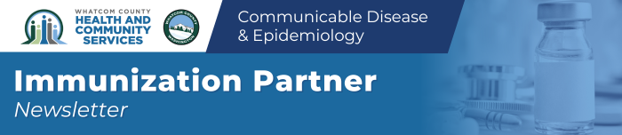 Whatcom County Health and Community Services Communicable Disease and Epidemiology: Immunizations Partner Newsletter
