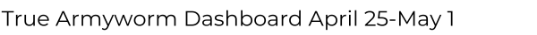 True Armyworm Dashboard April 24-May 1