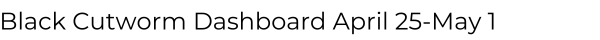 Black Cutworm Dashboard April 25-May 1