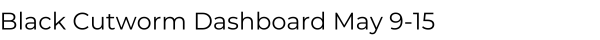 Black Cutworm Dashoard May 9-15