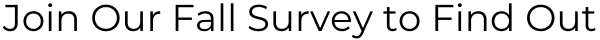 Join Our Fall Survey to Find Out