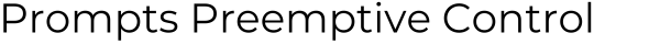 Prompts Preemptive Control