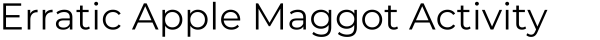 Title: Erratic Apple Maggot Activity
